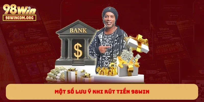 Một số lưu ý khi rút tiền 98WIN
