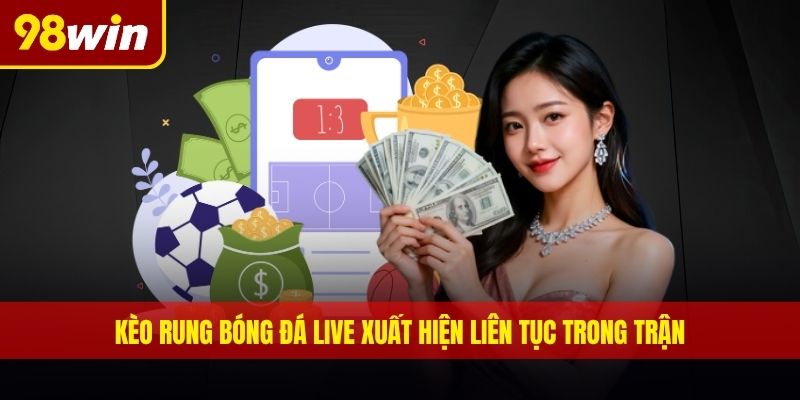 Kèo rung bóng đá live xuất hiện liên tục trong trận